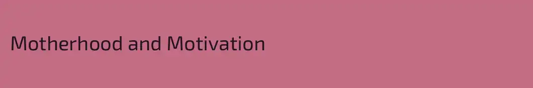 Motherhood and Motivation